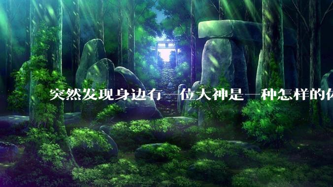 突然发现身边有一位大神是一种怎样的体验?