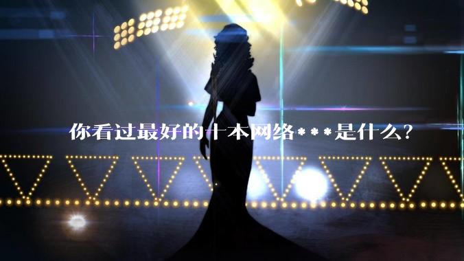 你看过最好的十本网络***是什么？
