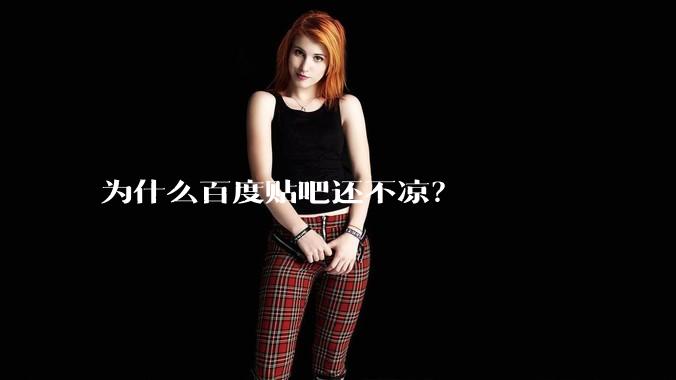 为什么百度贴吧还不凉？
