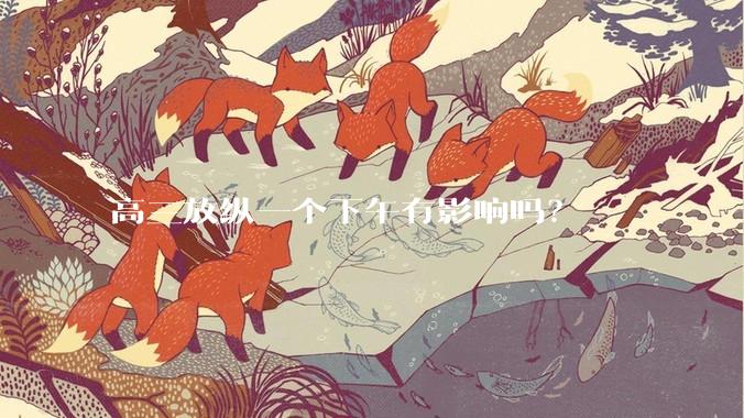 高三放纵一个下午有影响吗？