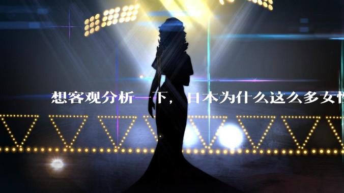 想客观分析一下，日本为什么这么多女性主动去拍AV？